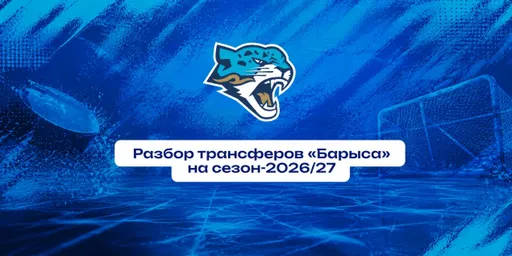 Селекция «Барыса» на сезон-2026/27: разбор всех трансферов по позициям