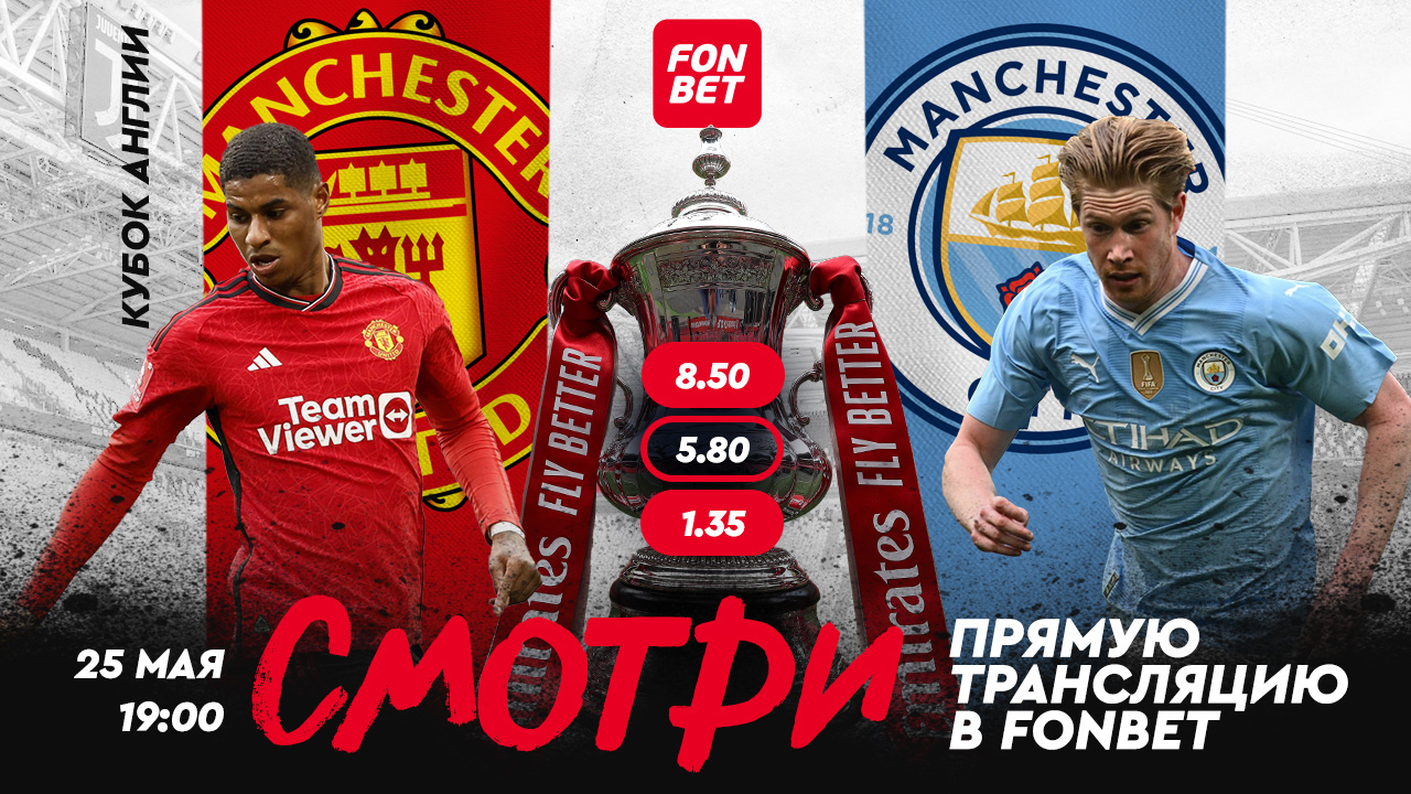 Прямая трансляция «Ман Сити» – «Манчестер Юнайтед»: как смотреть финал Кубка Англии 25 мая в Казахстане